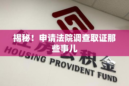 泰宁揭秘！申请法院调查取证那些事儿