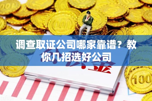 泰宁调查取证公司哪家靠谱？教你几招选好公司