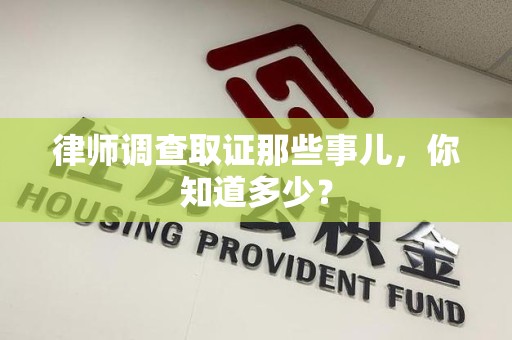 泰宁律师调查取证那些事儿，你知道多少？