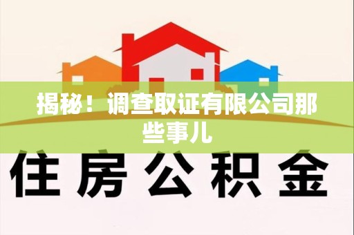 泰宁揭秘！调查取证有限公司那些事儿