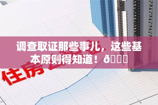 泰宁调查取证那些事儿，这些基本原则得知道！😎