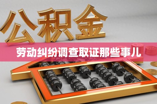 泰宁劳动纠纷调查取证那些事儿