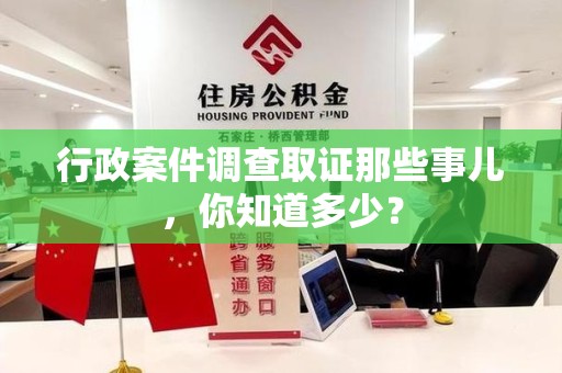泰宁行政案件调查取证那些事儿，你知道多少？