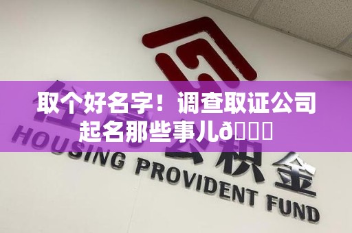 泰宁取个好名字！调查取证公司起名那些事儿😎