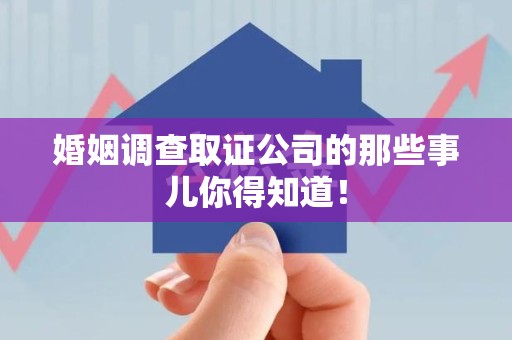 泰宁婚姻调查取证公司的那些事儿你得知道！