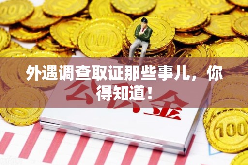 泰宁外遇调查取证那些事儿，你得知道！