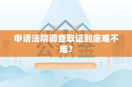 泰宁申请法院调查取证到底难不难？