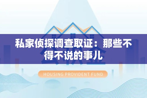 泰宁私家侦探调查取证：那些不得不说的事儿