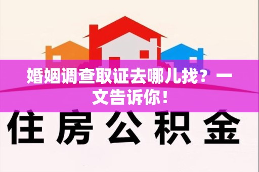 泰宁婚姻调查取证去哪儿找？一文告诉你！
