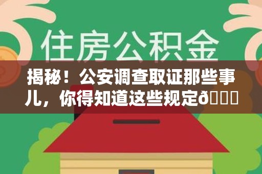 泰宁揭秘！公安调查取证那些事儿，你得知道这些规定😎