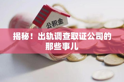 泰宁揭秘！出轨调查取证公司的那些事儿