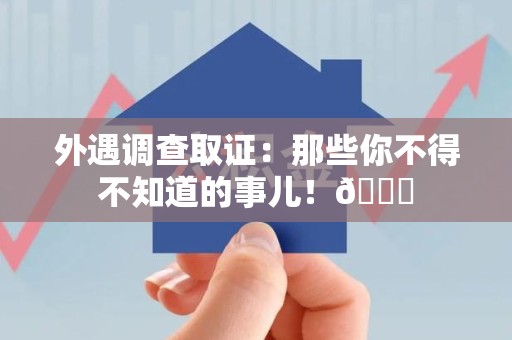 泰宁外遇调查取证：那些你不得不知道的事儿！😎