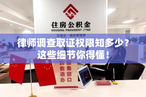 泰宁律师调查取证权限知多少？这些细节你得懂！