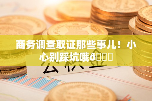 泰宁商务调查取证那些事儿！小心别踩坑哦😉