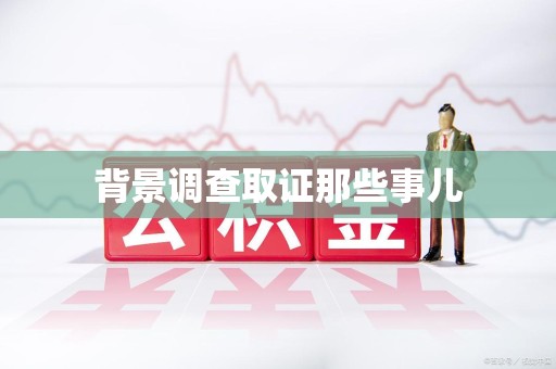泰宁背景调查取证那些事儿