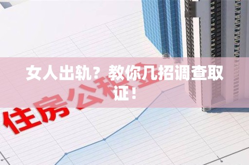 泰宁女人出轨？教你几招调查取证！