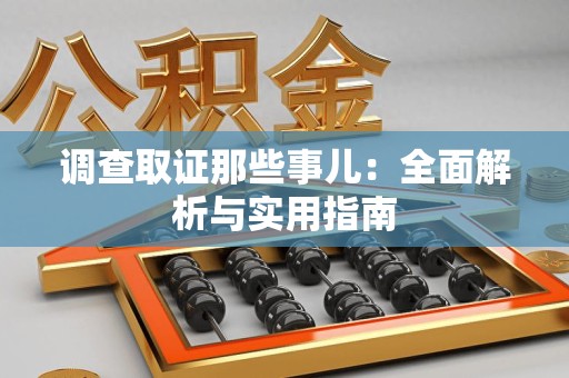 泰宁调查取证那些事儿：全面解析与实用指南