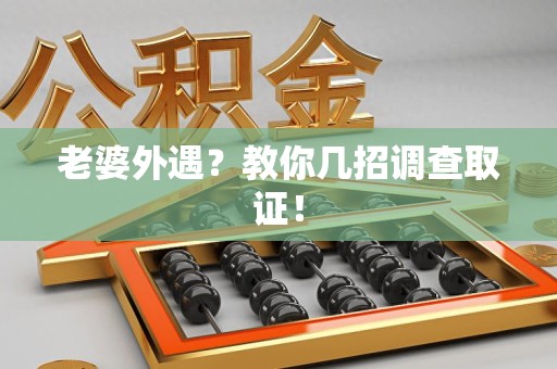 泰宁老婆外遇？教你几招调查取证！