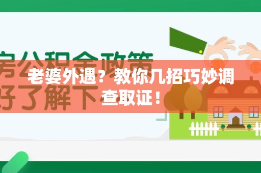 泰宁老婆外遇？教你几招巧妙调查取证！