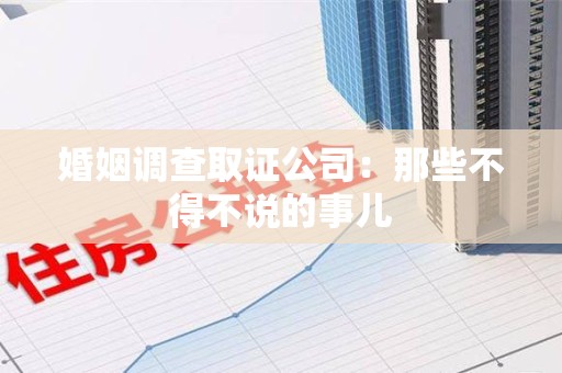 泰宁婚姻调查取证公司：那些不得不说的事儿