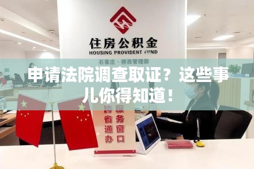泰宁申请法院调查取证？这些事儿你得知道！