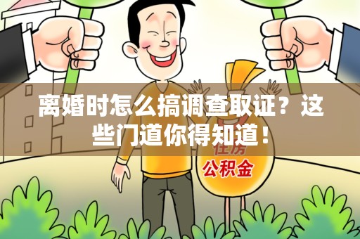 泰宁离婚时怎么搞调查取证？这些门道你得知道！