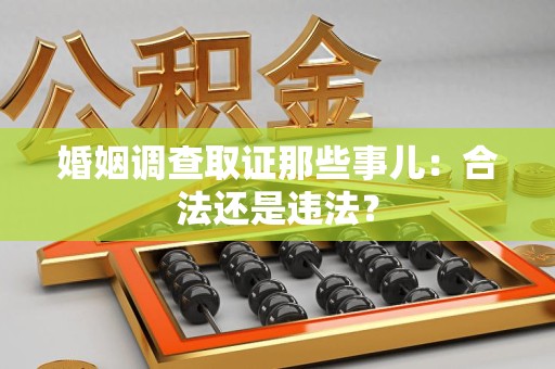 泰宁婚姻调查取证那些事儿：合法还是违法？