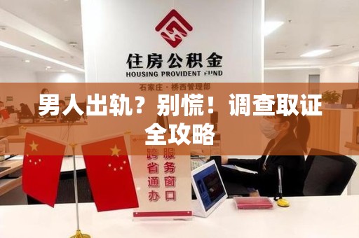 泰宁男人出轨？别慌！调查取证全攻略