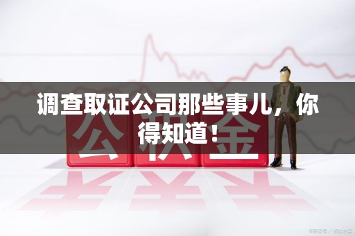 泰宁调查取证公司那些事儿，你得知道！