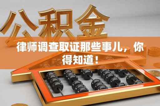 泰宁律师调查取证那些事儿，你得知道！