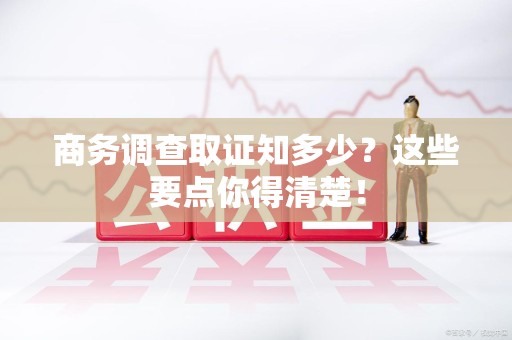 泰宁商务调查取证知多少？这些要点你得清楚！