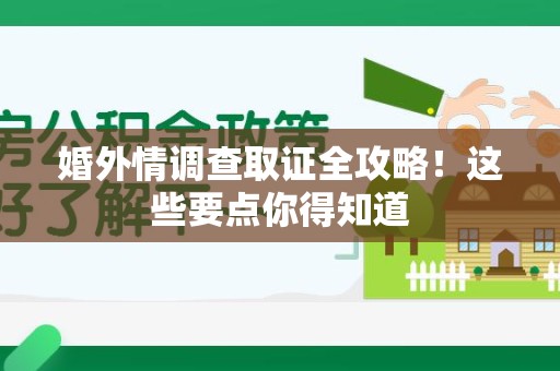 泰宁婚外情调查取证全攻略！这些要点你得知道