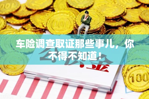 泰宁车险调查取证那些事儿，你不得不知道！