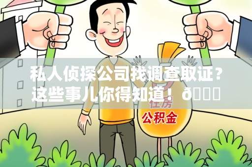 泰宁私人侦探公司找调查取证？这些事儿你得知道！😎